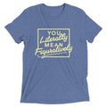 You Literally Mean Figuratively Men's Tri-Blend Tee Hoodie, Sweatshirt | PureTeeCo.com (Image 1)