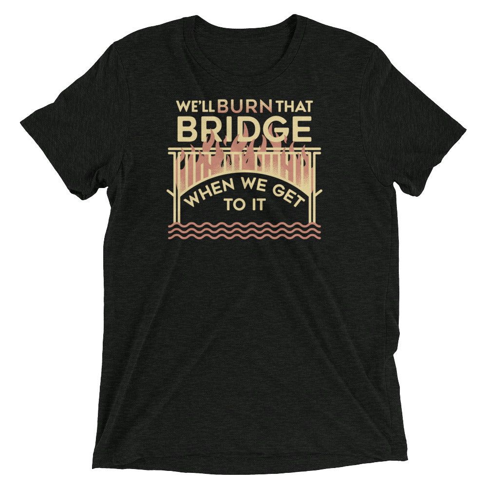We'll Burn That Bridge When We Get To It Men's Tri-Blend Tee Hoodie, Sweatshirt | PureTeeCo.com (Image 1)