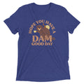 Hope You Have A Dam Good Day Men's Tri-Blend Tee Hoodie, Sweatshirt | PureTeeCo.com (Image 1)