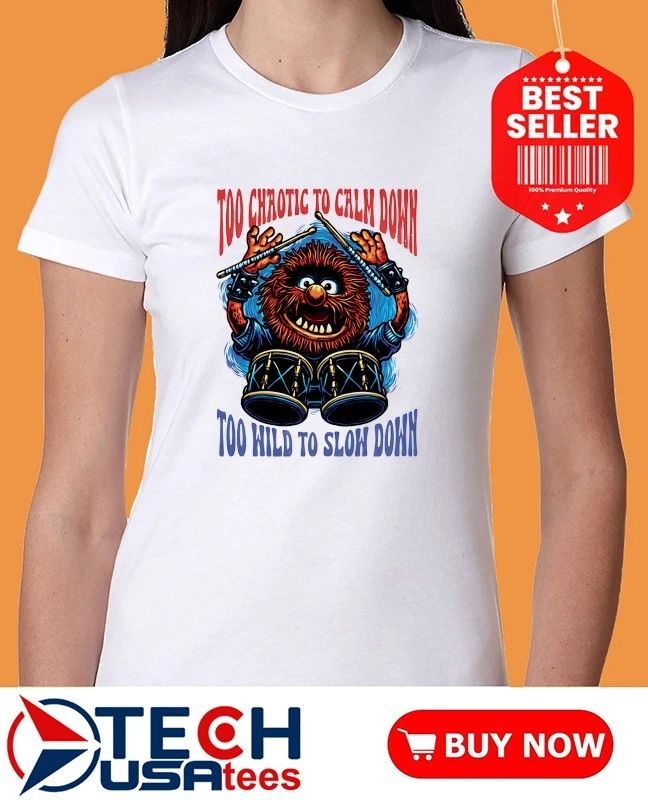 Too chaotic to calm down too hild to sloh down shirt