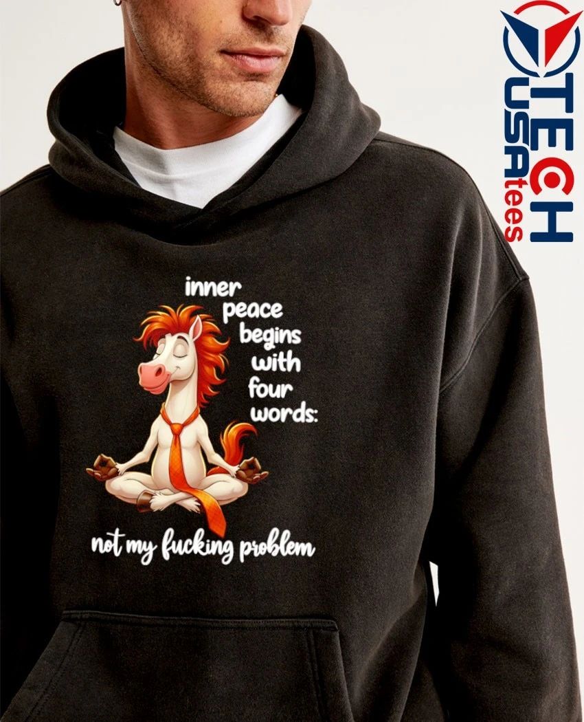Horse Inner peace begins with four words not my fucking problem shirt