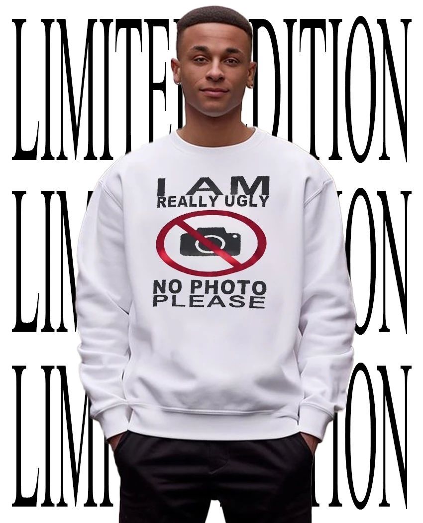 I am really ugly no photo please shirt