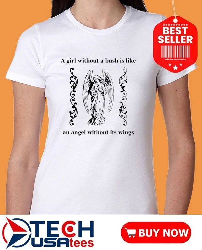 A girl without a bush is like an angel without its wings shirt