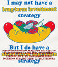 I may not have a long-term investment strategy but I do have a short-term ingestion strategy shirt