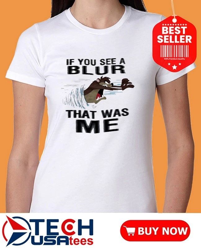 Tasmanian Devil if you see a blur that was me shirt