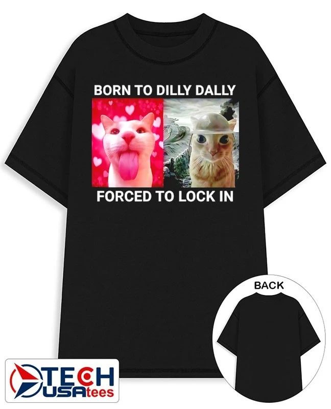 Born to dilly dally forced to lock in cat shirt