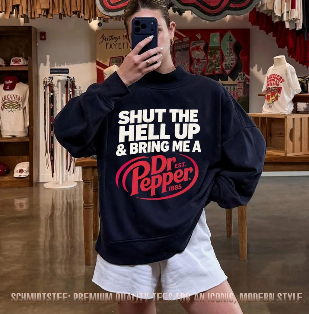 Shut the hell up & bring me a Dr.Pepper shirt