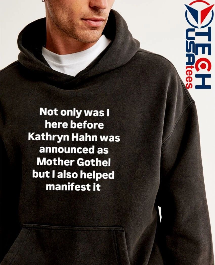 Not only was I here before Kathryn Hahn was announced as Mother Gothel but I also helped manifest it shirt