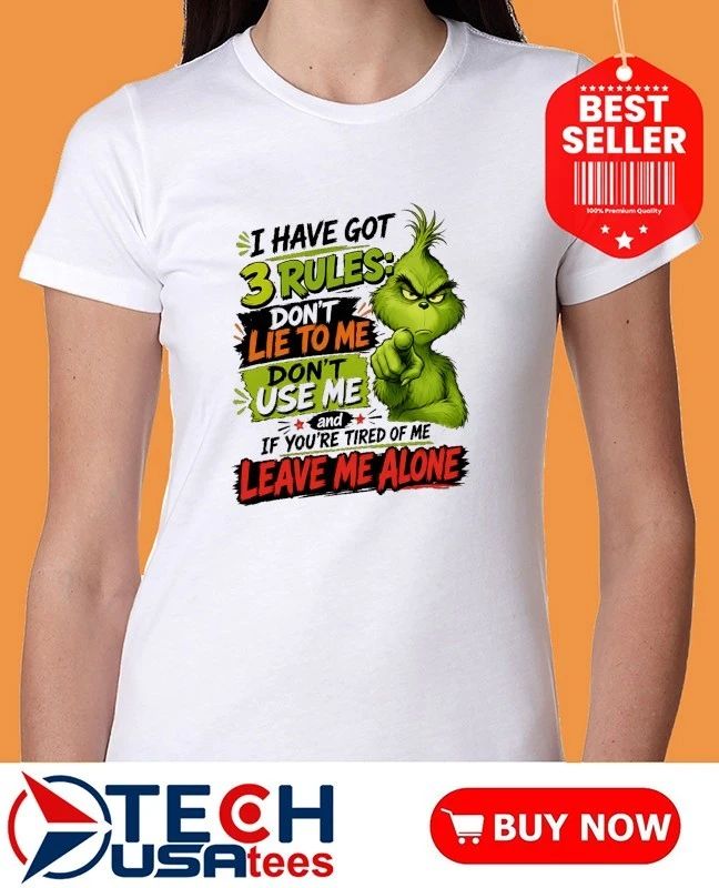 Grinch I have got 3 rules don’t lie to me don’t use me and if you’re tired of me leave me alone shirt