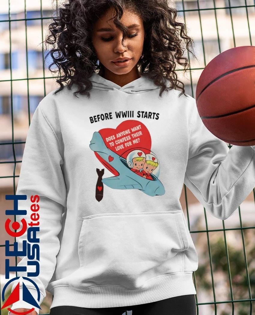 Before WWIII starts does anyone want to confess their love for me shirt