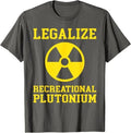 Legalize Recreational Plutonium T-Shirt