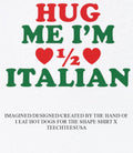 Hug me I’m half Italian shirt