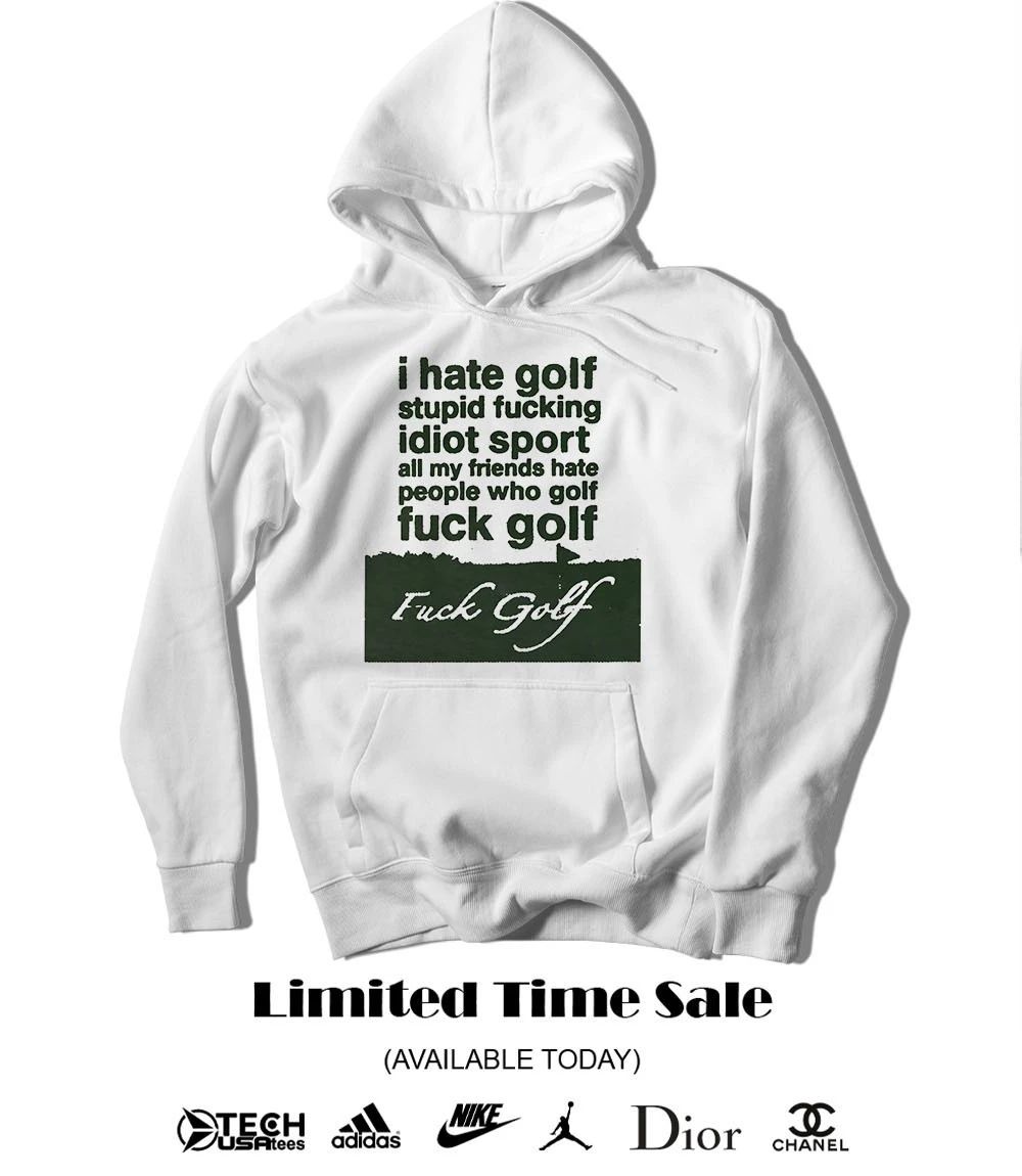 I hate golf stupid fucking idiot sport all my friends hate people who golf fck golf shirt