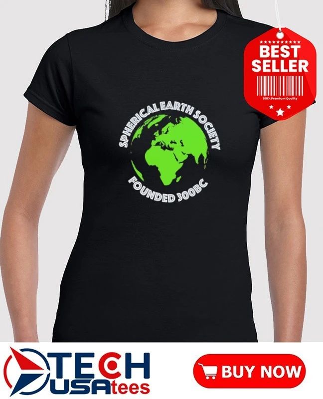 Spherical Earth Society founded 300BC shirt