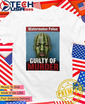 Watermelon Felon Guilty of Murder shirt