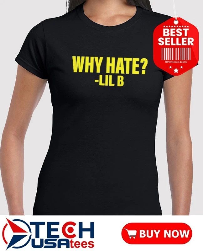 Lil B why hate shirt