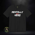Mentally Not Here T-Shirt | Black Graphic Phrase Shirt