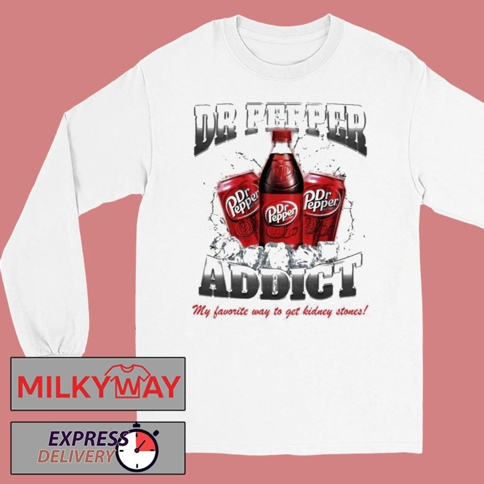 Yeah Im A Dr Pepper Addict So What My Favorite Way To Get Kidney Stones Shirt