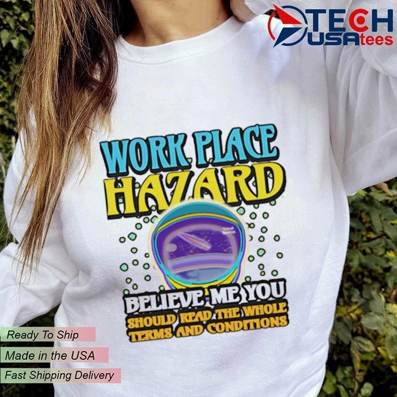 Workplace Hazard believe me you should read the whole terms and conditions shirt