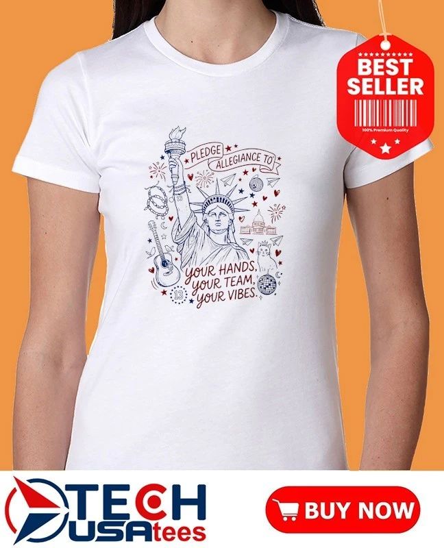 Liberty 4th of July pledge allegiance to your hands your team your vibes shirt
