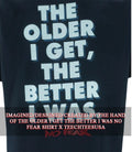 The older I get the better I was no fear shirt