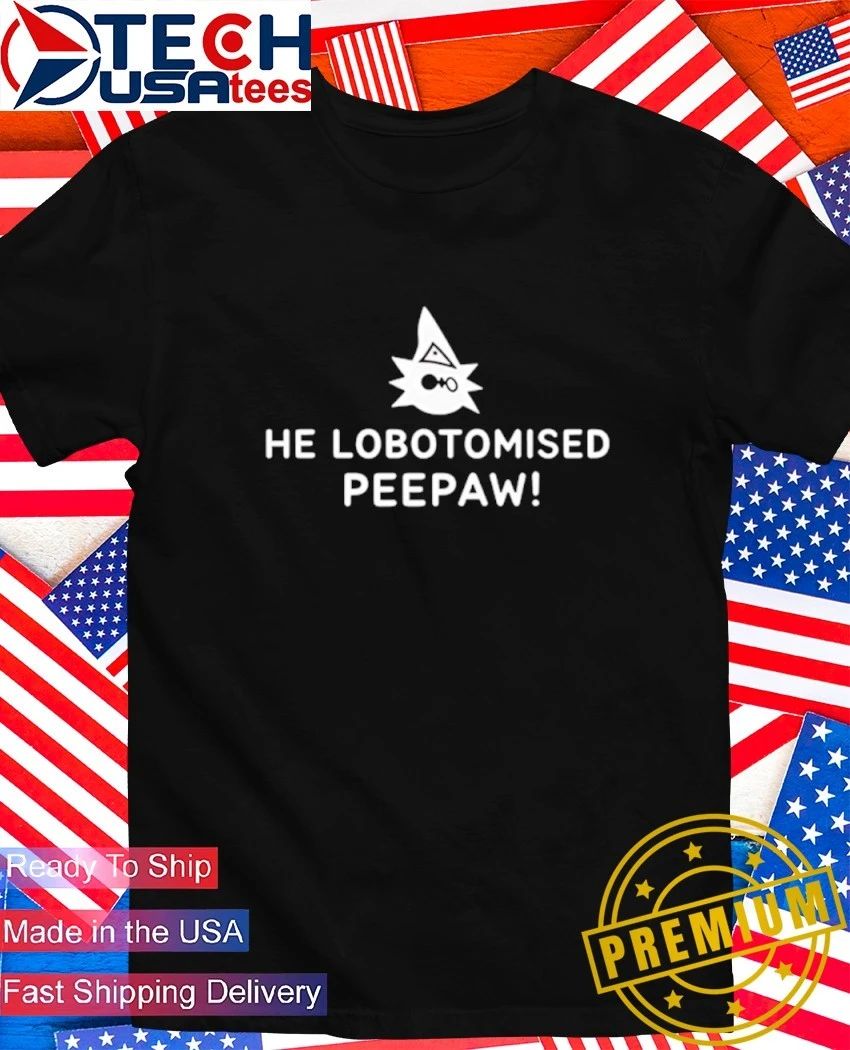 He Lobotomised Peepaw shirt