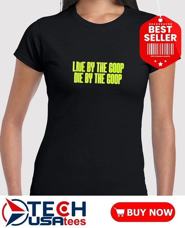 Live by the goop die by the goop shirt