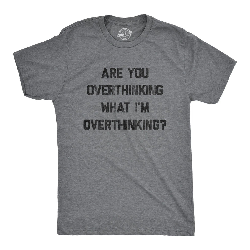 Mens Are You Overthinking What I'm Overthinking T Shirt Funny Anxiety Sarcastic