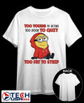 Minion too young to retire too poor to quit too fat to strip shirt