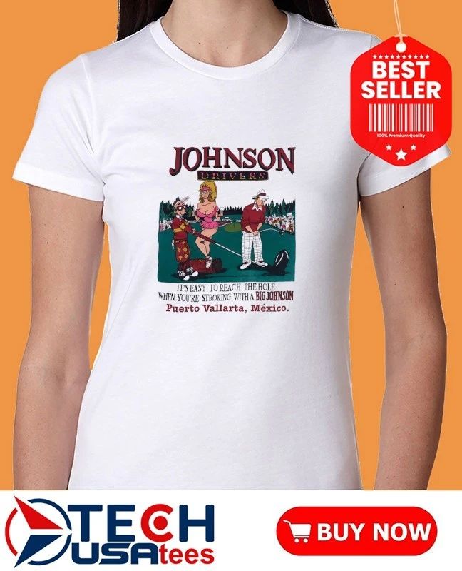 Johnson Drivers it’s easy to reach the hole when you’re stroking with a Big Johnson shirt