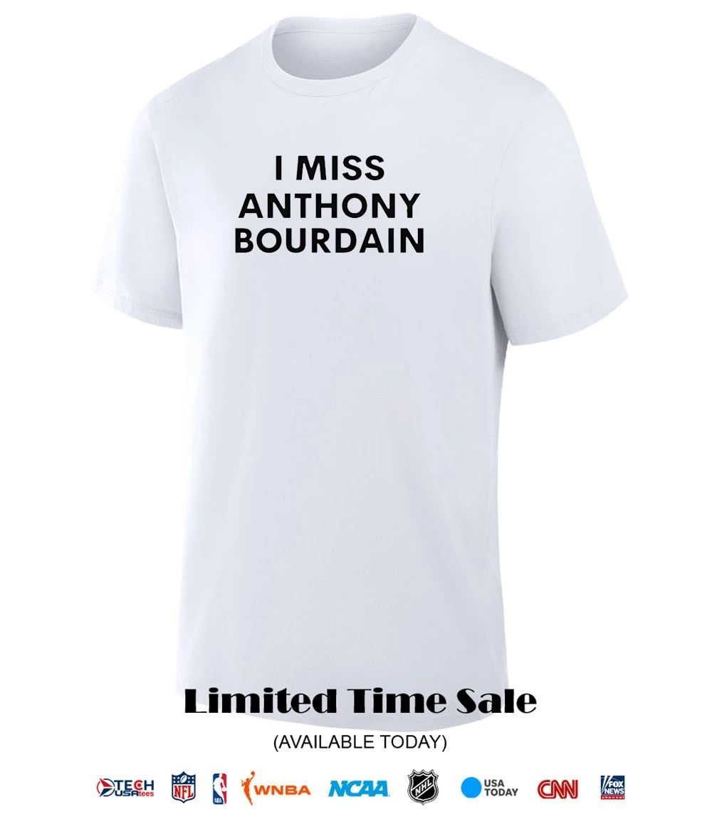 I miss Anthony Bourdain shirt