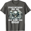 Stuck Between IDK IDC And IDGAF Skeleton T-Shirt