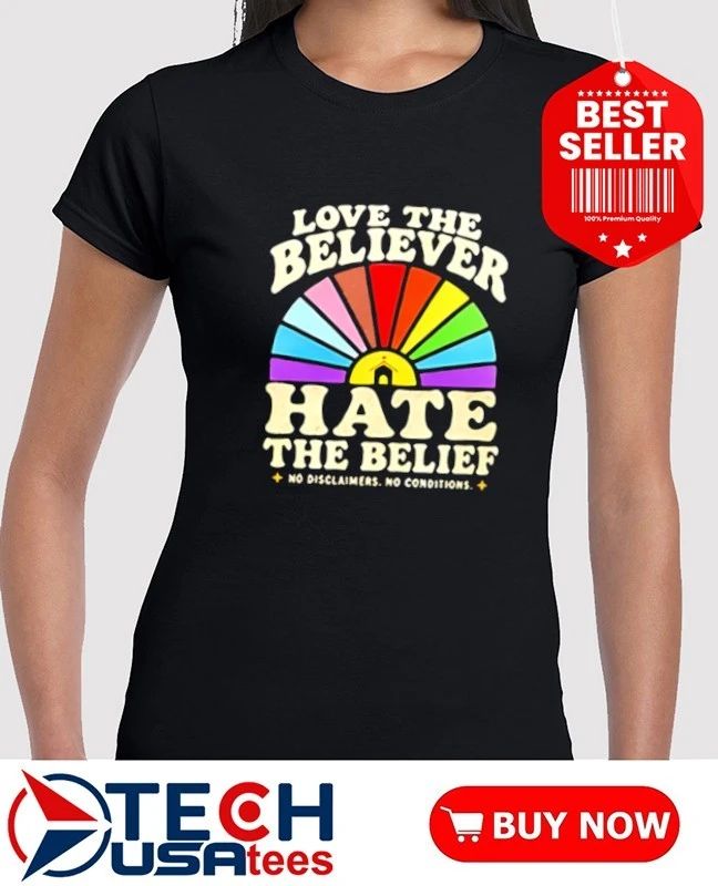 Love the believer hate the belief shirt