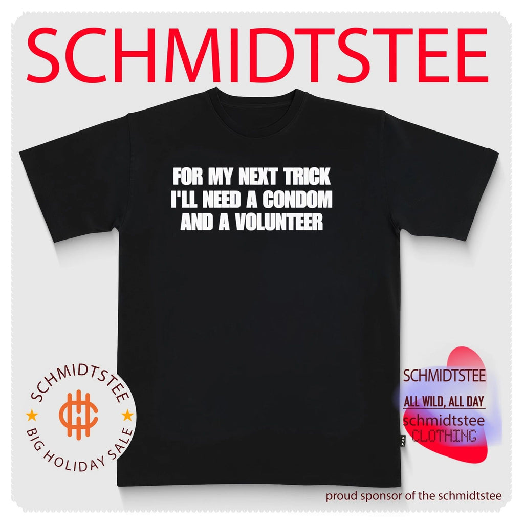 For My Next Trick I’ll Need A Condom And A Volunteer shirt