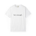 "Fair Enough." Funny T-Shirt - Comfort Colors 1717 Garment-Dyed