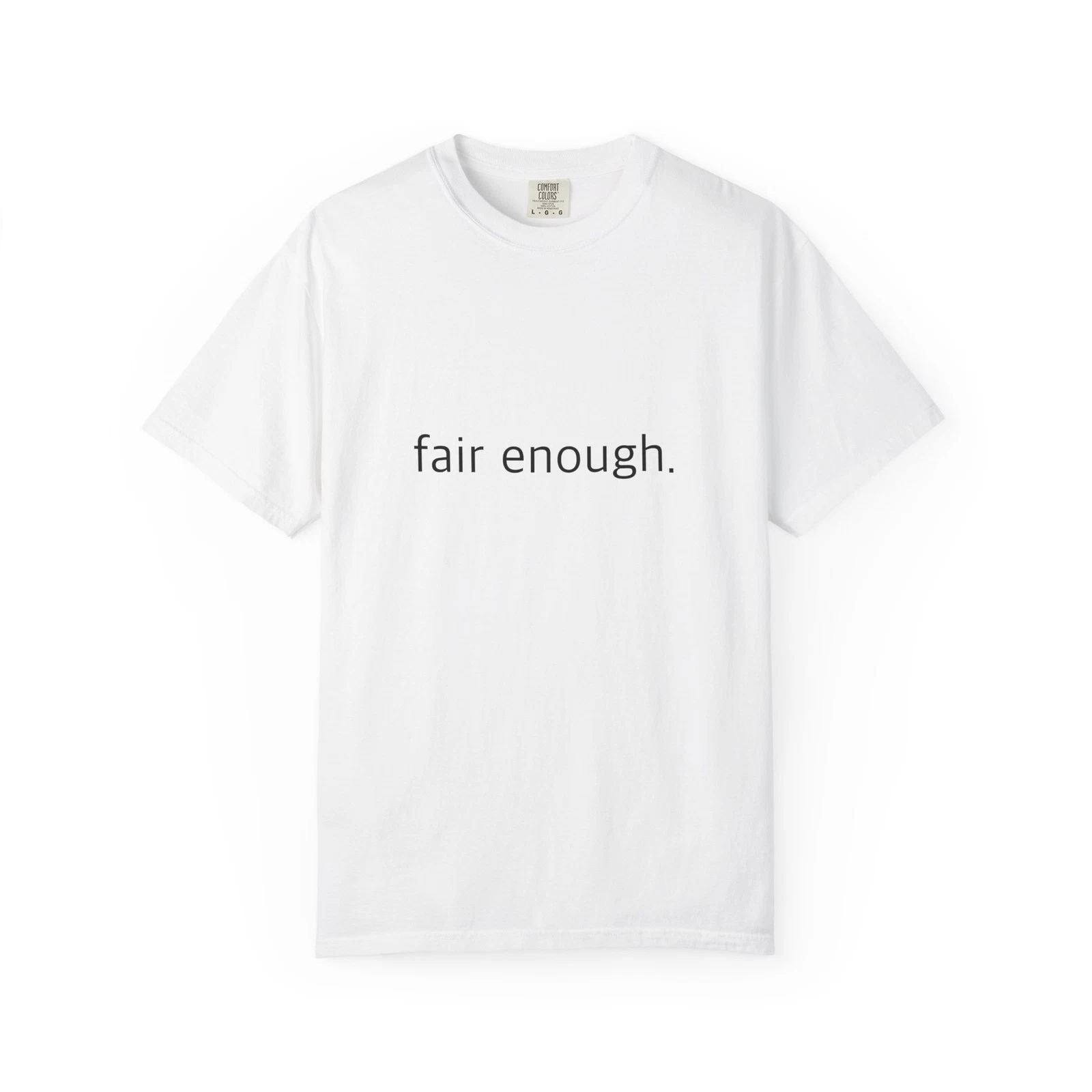"Fair Enough." Funny T-Shirt - Comfort Colors 1717 Garment-Dyed