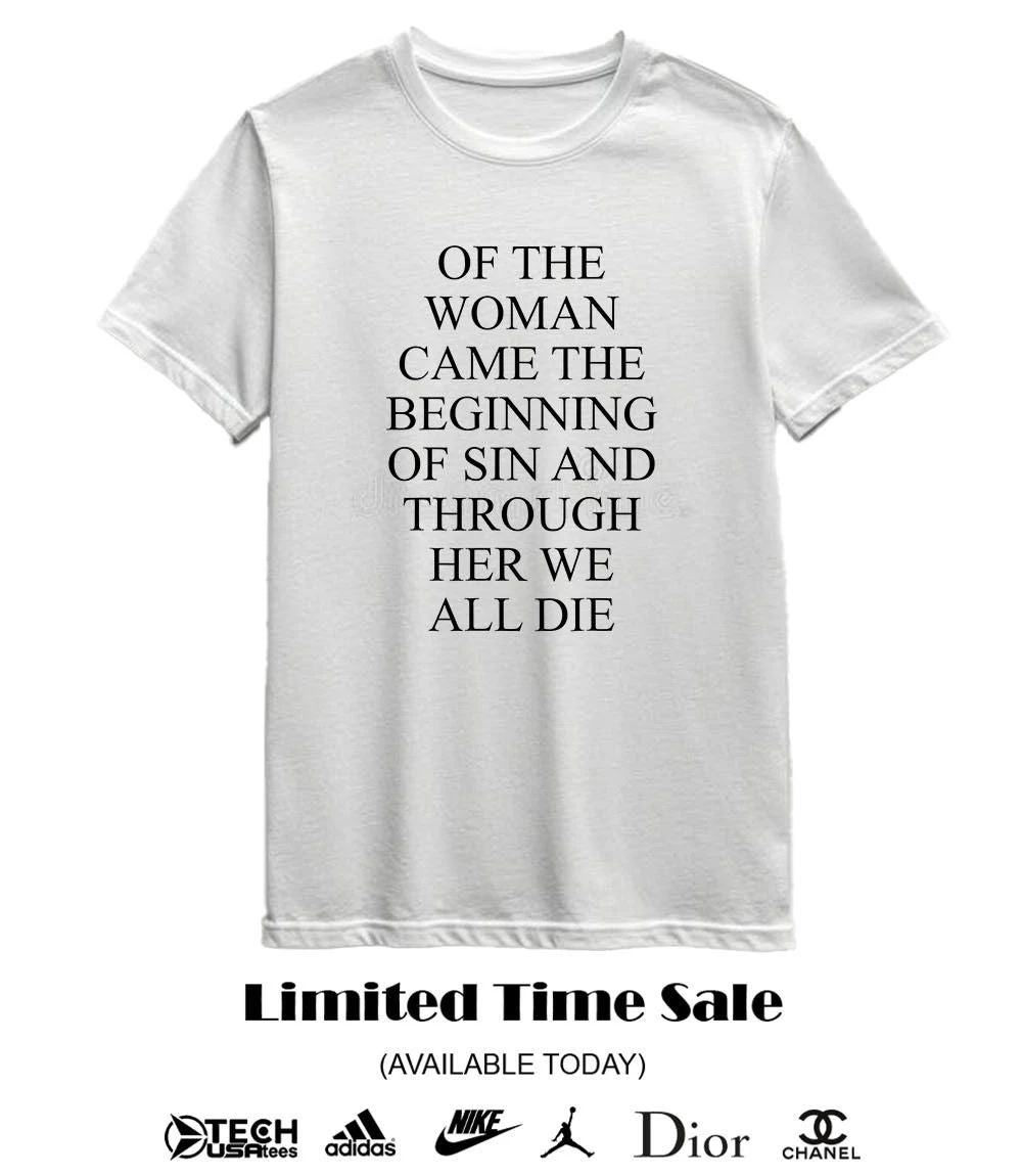 Of the woman came the beginning of sin and through her we all die shirt