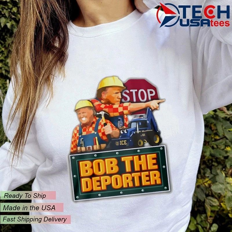 Bob the Deporter Trump stop shirt