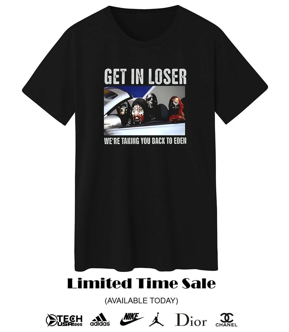 Get in loser we’re taking you back to Eden shirt