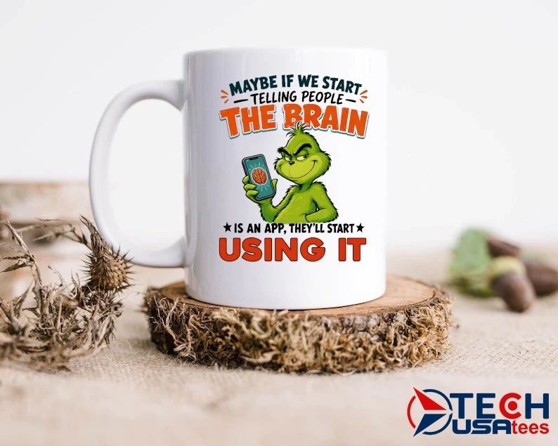 Grinch maybe if we start telling people the brain is an app they’ll start using it shirt