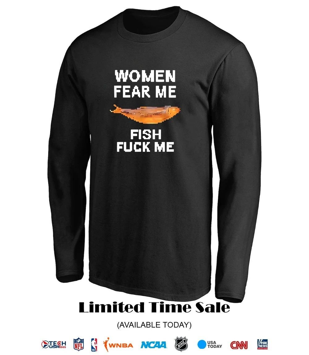 Women fear me fish fck me shirt