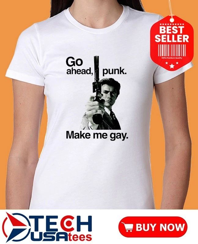 Go ahead punk make me gay shirt