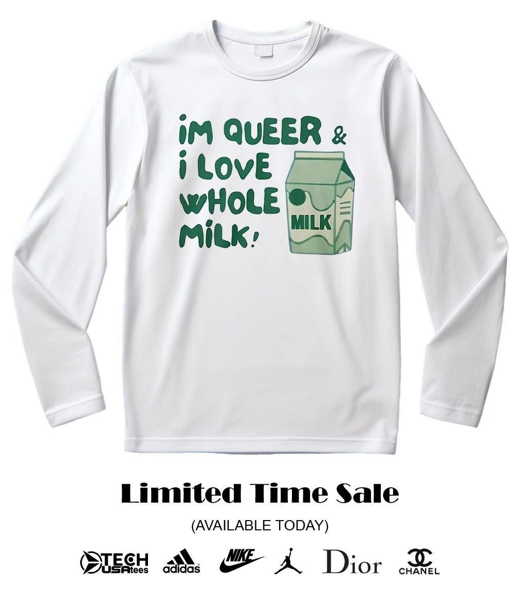 I’m queer and I love whole milk shirt