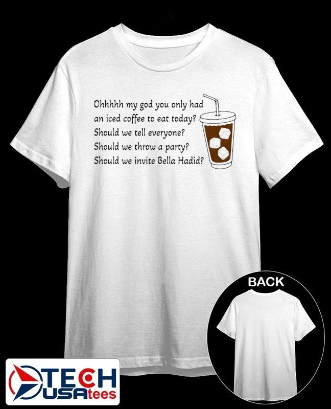 Ohhhhh my god you only had an iced coffee to eat today shirt by thegoodshirts