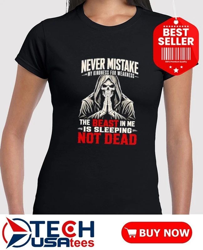 Skeleton Never mistake my kindness for weakness the beast in me is sleeping not dead shirt