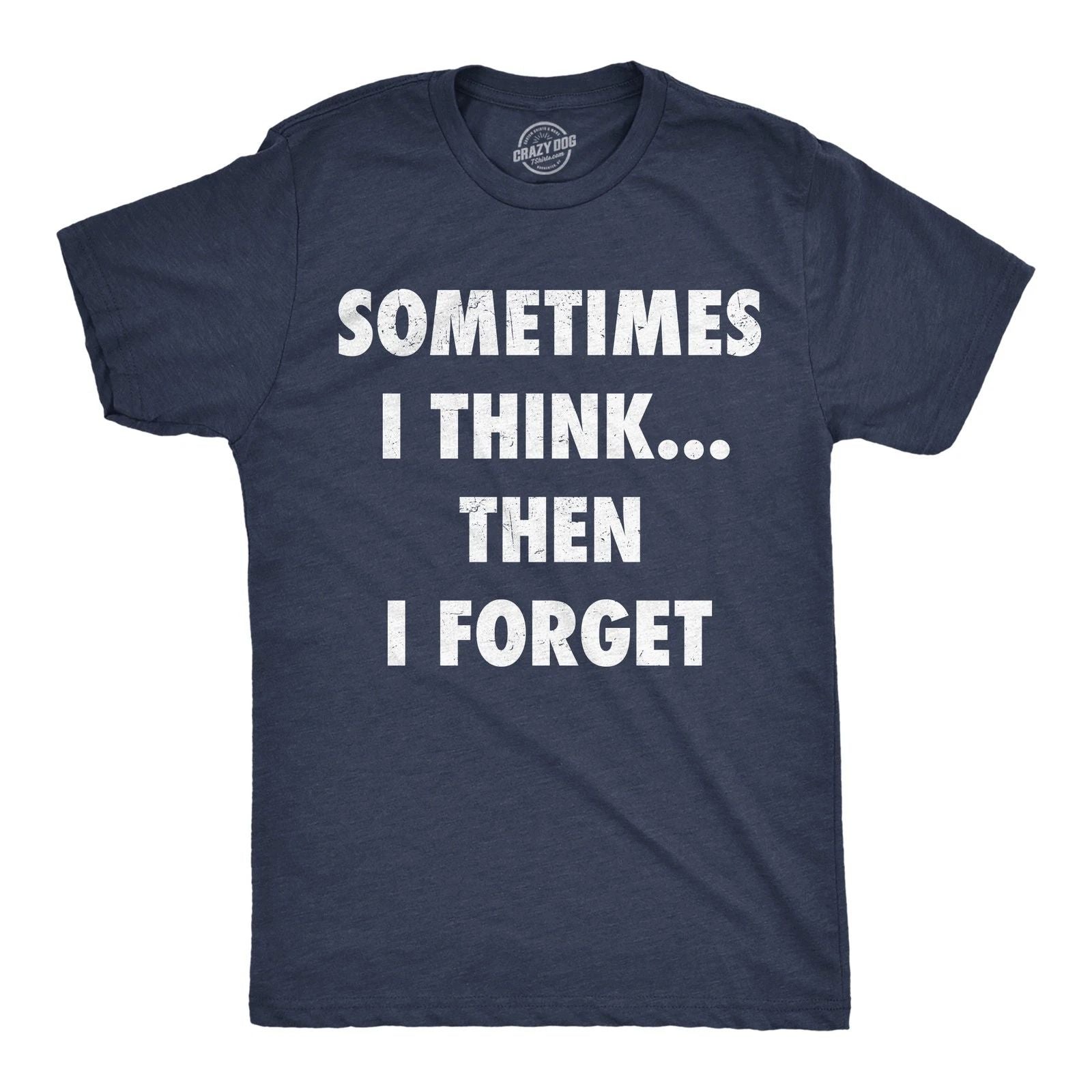 Mens Funny T Shirts Sometimes I Think Then I Forget Sarcastic Graphic Novelty