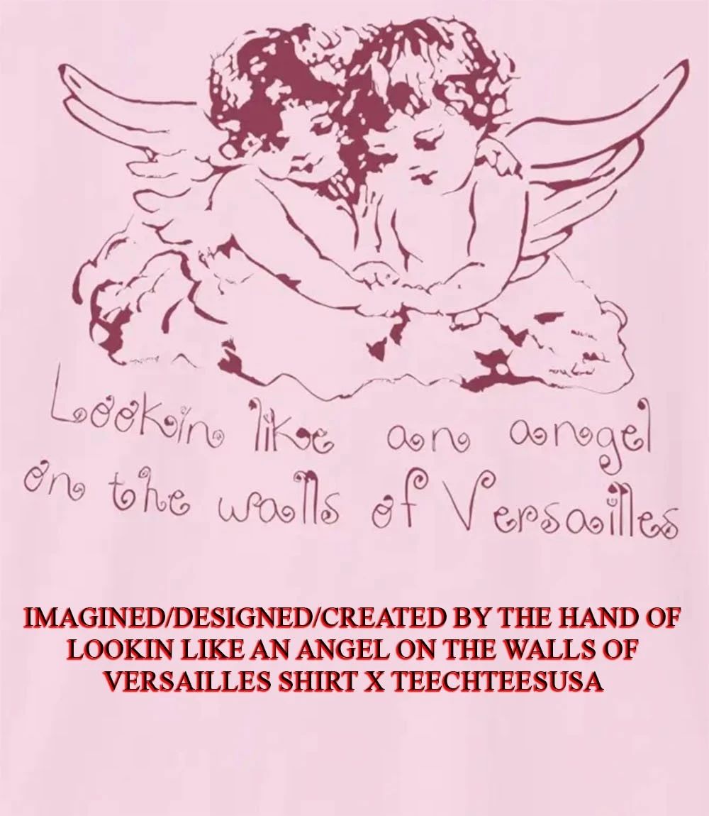 Lookin like an angel on the walls of Versailles shirt