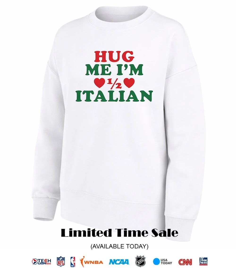 Hug me I’m half Italian shirt