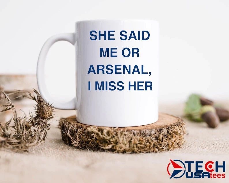 She said me or arsenal I miss her shirt