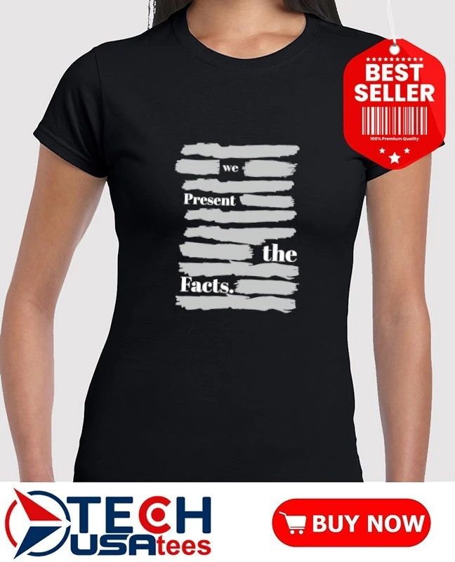 We present the facts shirt